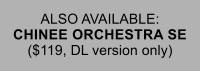 ALSO AVAILABLE: CHINEE ORCHESTRA SE ($119, DL version only)