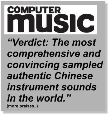 Verdict: The most comprehensive and convincing sampled authentic Chinese instrument sounds in the world.  (more praises..)